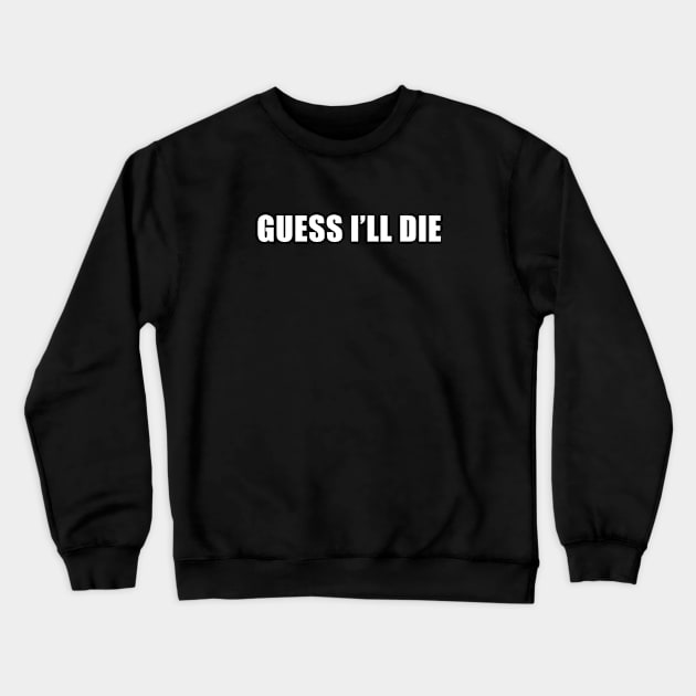Guess I'll die Crewneck Sweatshirt by Pictandra
